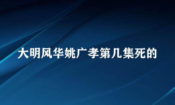 大明风华姚广孝第几集死的