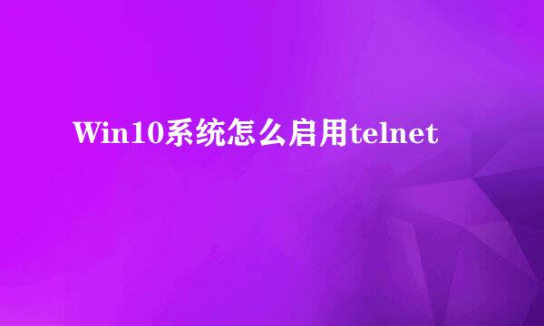 Win10系统怎么启用telnet