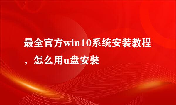 最全官方win10系统安装教程，怎么用u盘安装