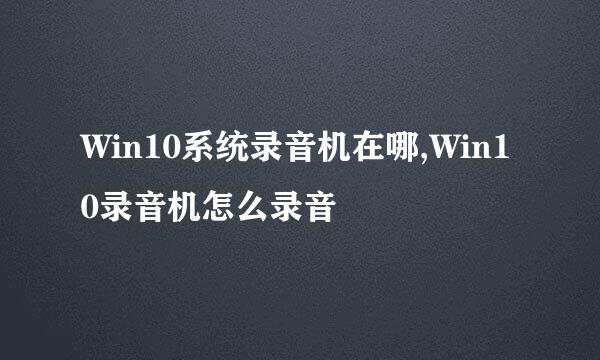 Win10系统录音机在哪,Win10录音机怎么录音