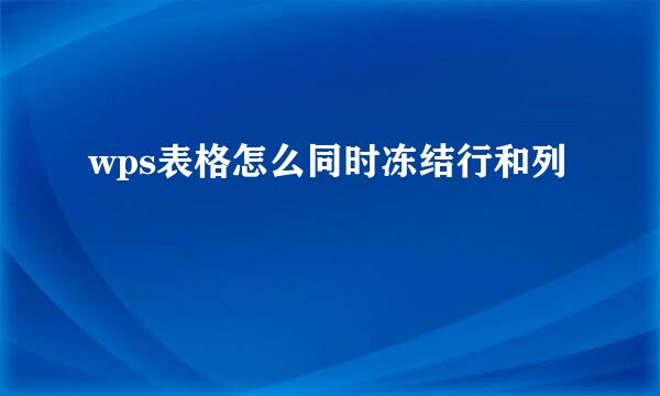 wps表格怎么同时冻结行和列
