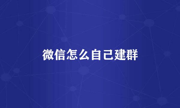 微信怎么自己建群
