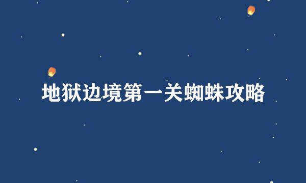 地狱边境第一关蜘蛛攻略