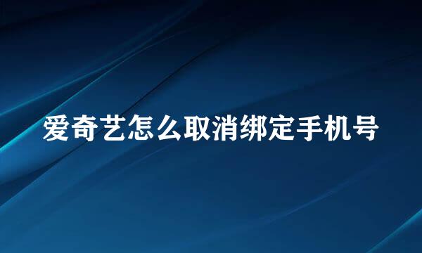 爱奇艺怎么取消绑定手机号
