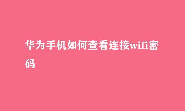 华为手机如何查看连接wifi密码