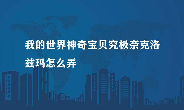 我的世界神奇宝贝究极奈克洛兹玛怎么弄