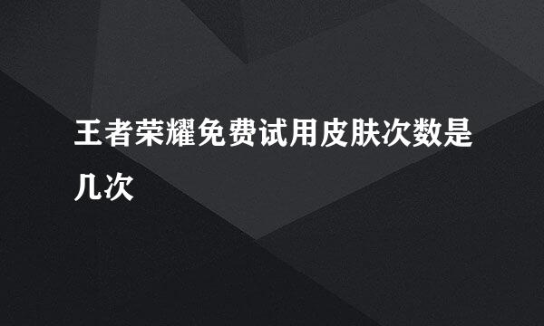王者荣耀免费试用皮肤次数是几次
