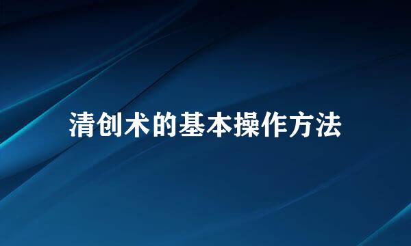 清创术的基本操作方法