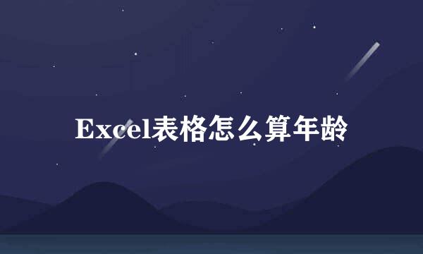 Excel表格怎么算年龄