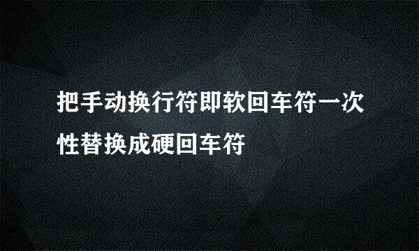把手动换行符即软回车符一次性替换成硬回车符