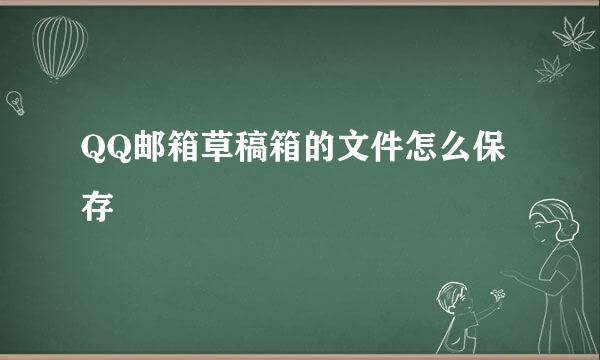 QQ邮箱草稿箱的文件怎么保存