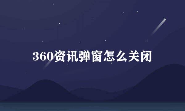 360资讯弹窗怎么关闭