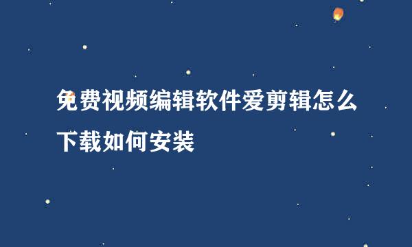 免费视频编辑软件爱剪辑怎么下载如何安装