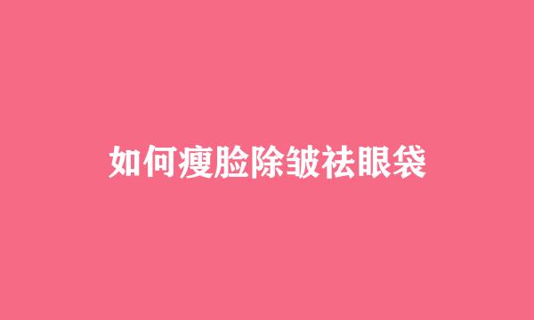 如何瘦脸除皱祛眼袋