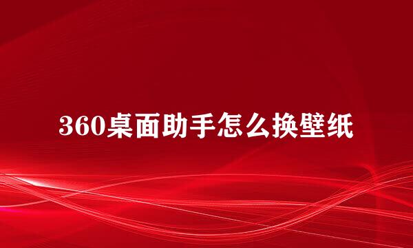 360桌面助手怎么换壁纸