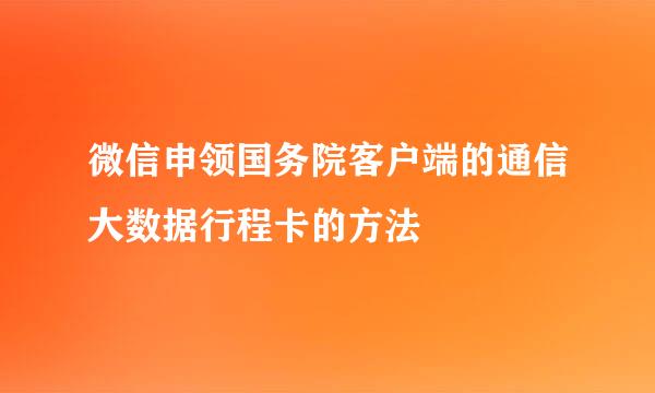 微信申领国务院客户端的通信大数据行程卡的方法