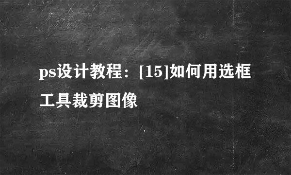 ps设计教程：[15]如何用选框工具裁剪图像