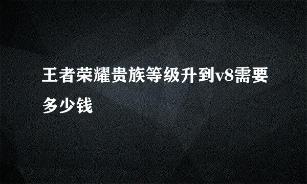 王者荣耀贵族等级升到v8需要多少钱