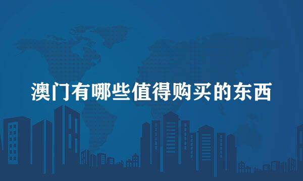 澳门有哪些值得购买的东西