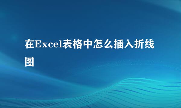 在Excel表格中怎么插入折线图