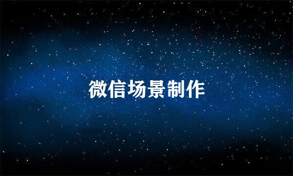 微信场景制作