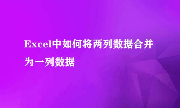 Excel中如何将两列数据合并为一列数据