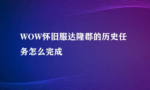 WOW怀旧服达隆郡的历史任务怎么完成
