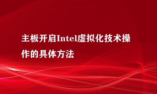主板开启Intel虚拟化技术操作的具体方法