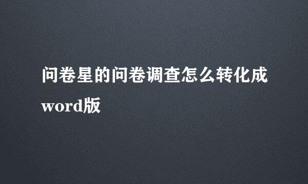 问卷星的问卷调查怎么转化成word版