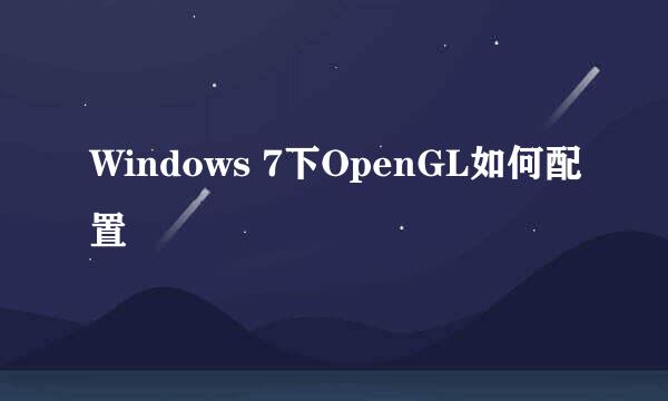Windows 7下OpenGL如何配置