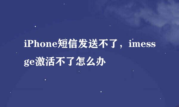 iPhone短信发送不了，imessge激活不了怎么办