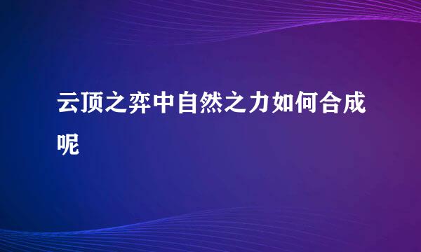 云顶之弈中自然之力如何合成呢