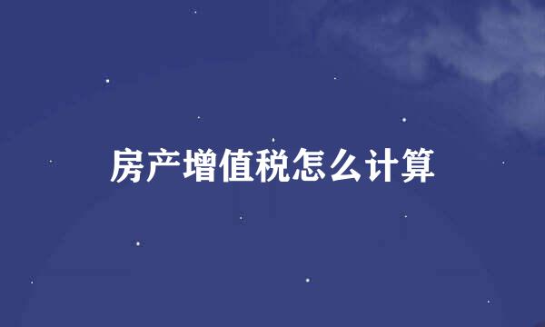 房产增值税怎么计算