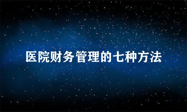 医院财务管理的七种方法