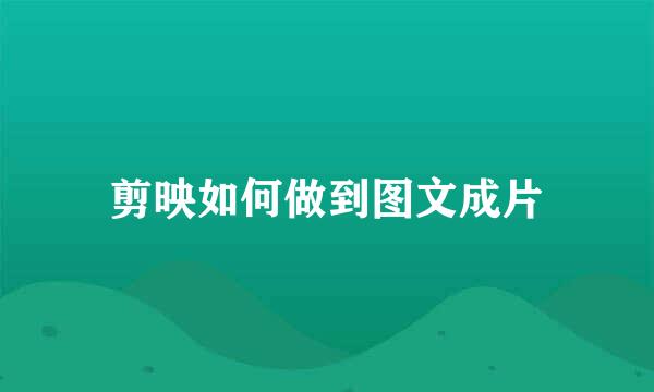 剪映如何做到图文成片