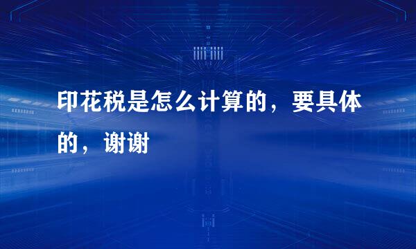 印花税是怎么计算的，要具体的，谢谢