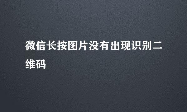 微信长按图片没有出现识别二维码