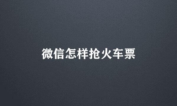 微信怎样抢火车票