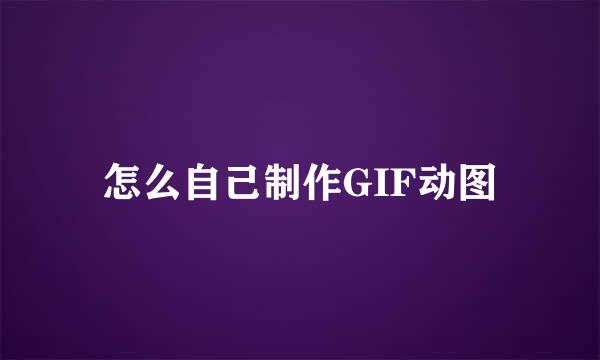怎么自己制作GIF动图