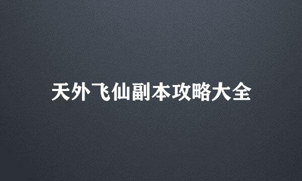 天外飞仙副本攻略大全