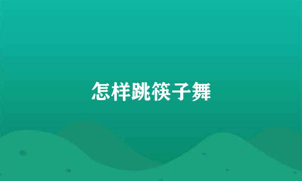 怎样跳筷子舞