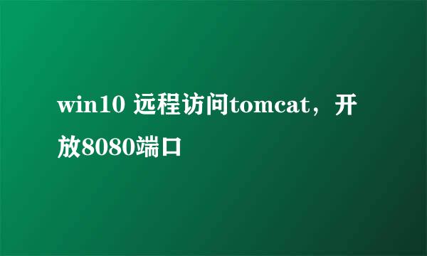 win10 远程访问tomcat，开放8080端口