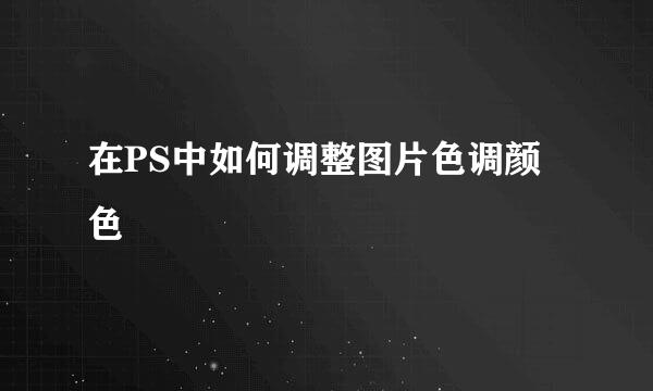 在PS中如何调整图片色调颜色