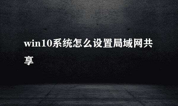 win10系统怎么设置局域网共享