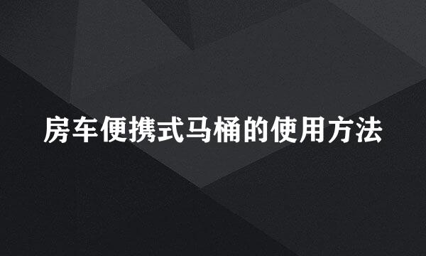 房车便携式马桶的使用方法