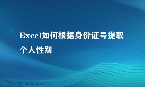 Excel如何根据身份证号提取个人性别