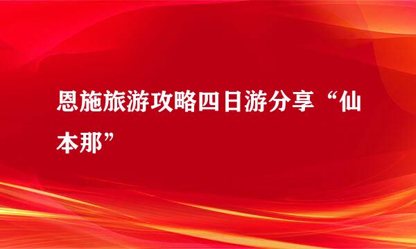 恩施旅游攻略四日游分享“仙本那”