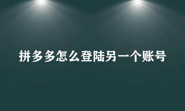 拼多多怎么登陆另一个账号
