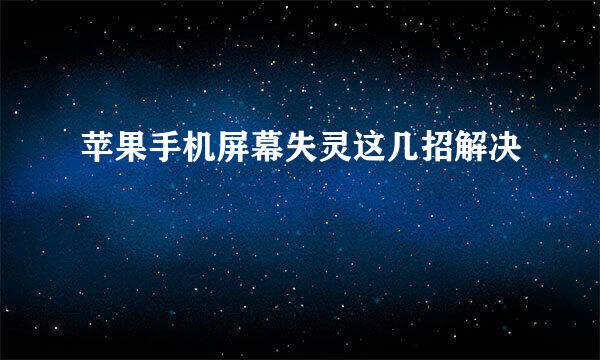 苹果手机屏幕失灵这几招解决
