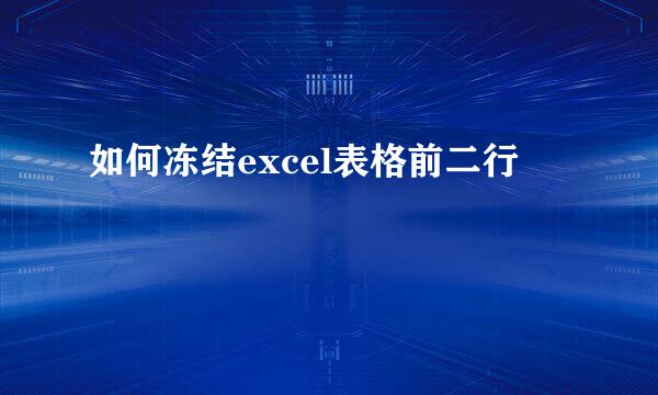 如何冻结excel表格前二行